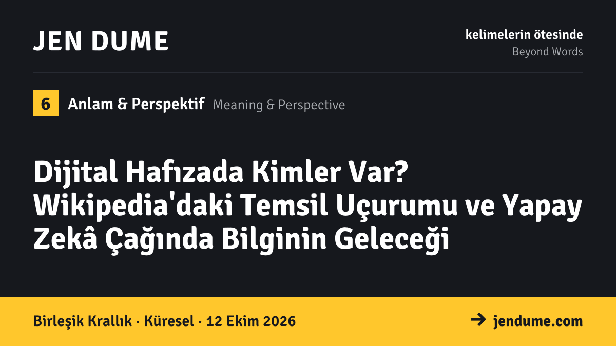 Anlam & Perspektif: Dijital Hafızada Kimler Var? Wikipedia'daki Temsil Uçurumu ve Yapay Zekâ Çağında Bilginin Geleceği