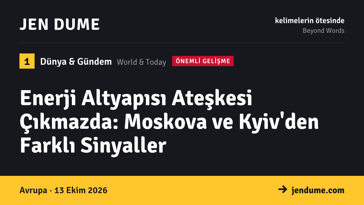 Dünya & Gündem: Enerji Altyapısı Ateşkesi Çıkmazda: Moskova ve Kyiv'den Farklı Sinyaller